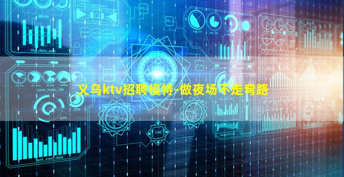 义乌ktv招聘模特-做夜场不走弯路