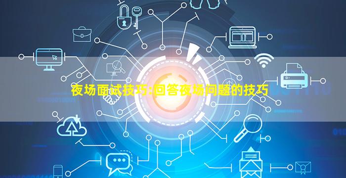 夜场面试技巧:回答夜场问题的技巧